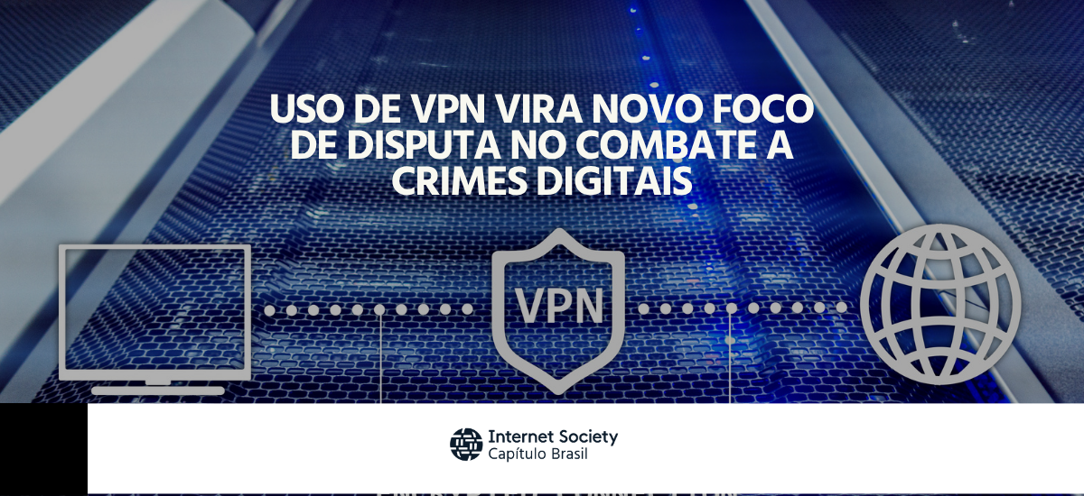 Uso de VPN vira novo foco de disputa no combate a crimes digitais