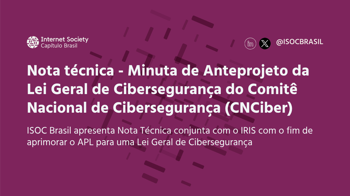 ISOC Brasil e IRIS lançam nota técnica sobre a minuta da Lei Geral de Cibersegurança