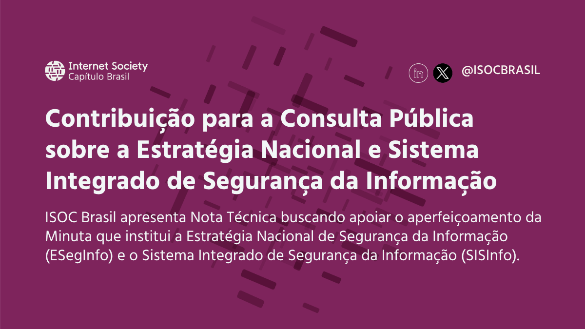 ISOC Brasil apresenta nota técnica à consulta pública sobre a E-SegInfo e o SISInfo